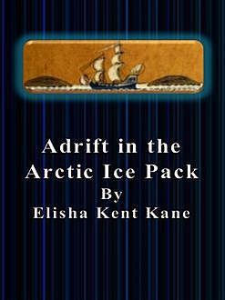 Adrift in the Arctic Ice Pack, Elisha Kent Kane