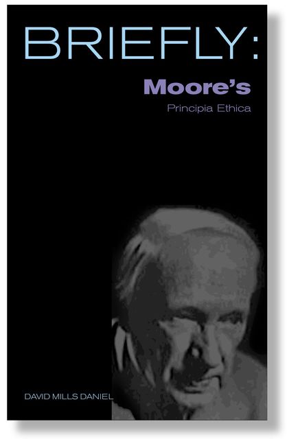 Briefly: Moore's Principia Ethica, David Mills Daniel