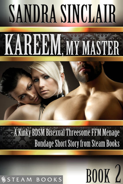 Kareem, My Master – A Kinky BDSM Bisexual Threesome FFM Menage Bondage Short Story from Steam Books, Sandra Sinclair, Steam Books