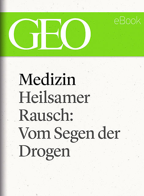 Medizin: Heilsamer Rausch – Vom Segen der Drogen (GEO eBook Single), Geo