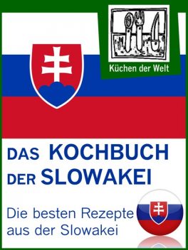 Slowakische Rezepte – Die besten Kochrezepte aus der Slowakei, Konrad Renzinger