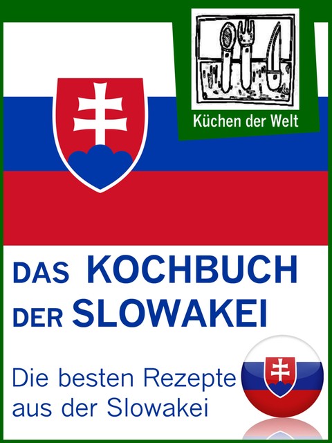 Slowakische Rezepte – Die besten Kochrezepte aus der Slowakei, Konrad Renzinger