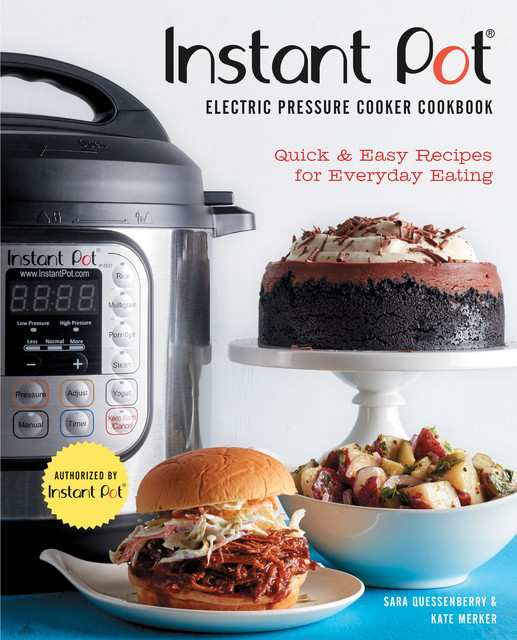 Instant Pot® Electric Pressure Cooker Cookbook (An Authorized Instant Pot® Cookbook), Kate Merker, Sara Quessenberry