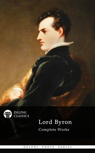 Complete Works of Lord Byron (Delphi Classics), Lord George Gordon Byron