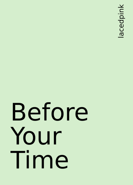 Before Your Time, lacedpink