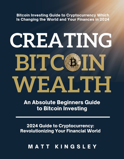 Creating Bitcoin Wealth, Matt Kingsley