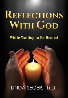 Reflections with God While Waiting to be Healed, Linda Seger