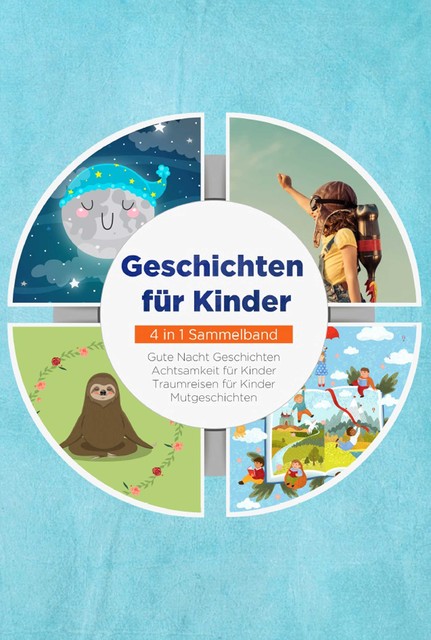 Geschichten für Kinder – 4 in 1 Sammelband: Traumreisen für Kinder | Mutgeschichten | Gute Nacht Geschichten | Achtsamkeit für Kinder, Maria Neumann