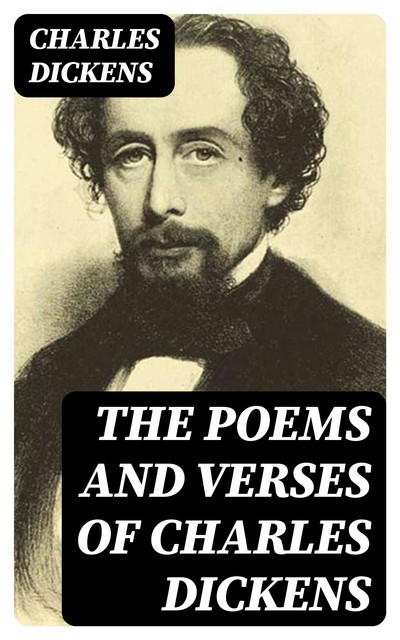 The Poems and Verses of Charles Dickens, Charles Dickens