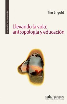 Llevando la vida: antropología y educación, Tim Ingold