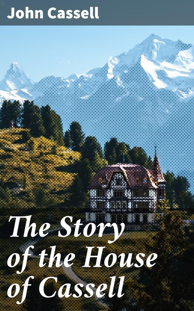 The Story of the House of Cassell, John Cassell