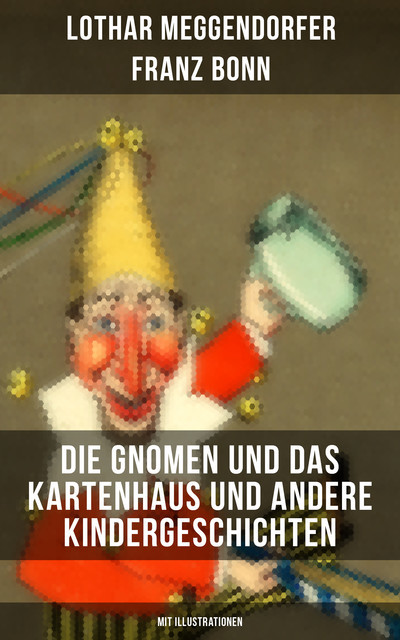 Die Gnomen und das Kartenhaus und andere Kindergeschichten (Mit Illustrationen), Franz Bonn, Lothar Meggendorfer