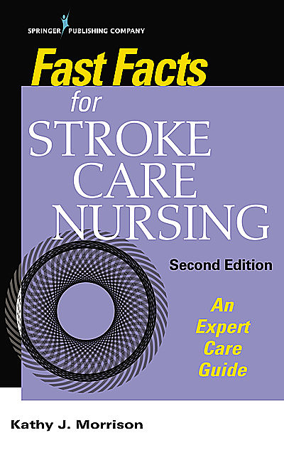 Fast Facts for Stroke Care Nursing, Second Edition, MSN, RN, CNRN, Kathy J. Morrison, SCRN