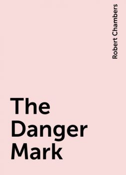 The Danger Mark, Robert William Chambers