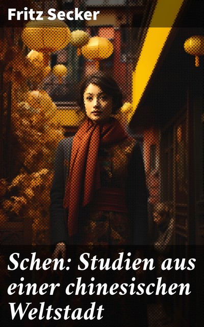 Schen Studien aus einer chinesischen Weltstadt, Fritz Secker