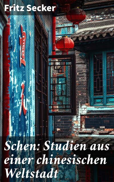 Schen Studien aus einer chinesischen Weltstadt, Fritz Secker