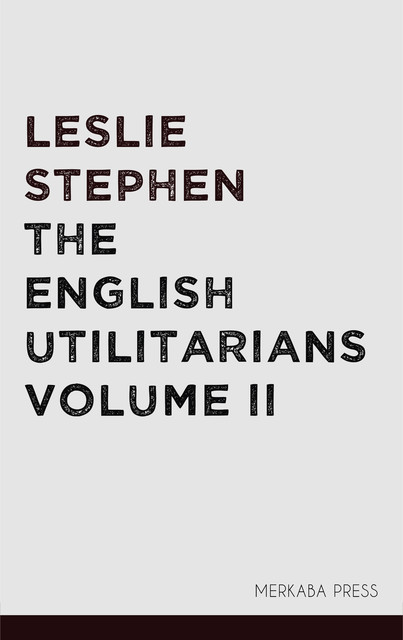 The English Utilitarians Volume II, Leslie Stephen