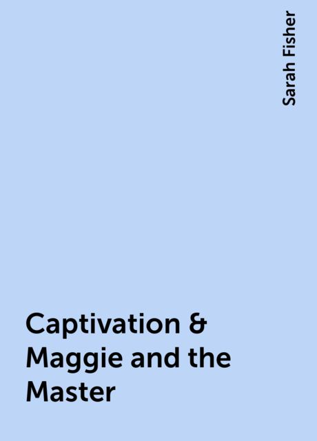Captivation & Maggie and the Master, Sarah Fisher