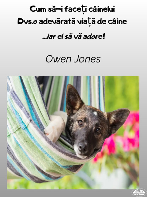 Cum Să-I Faceți CâineluiDvs.o Adevărată Viață De Câine-Și El Te Va Adora, Owen Jones