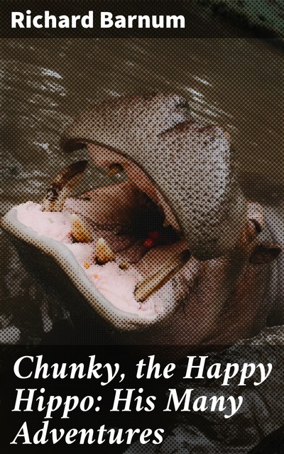 Chunky, the Happy Hippo: His Many Adventures, Richard Barnum