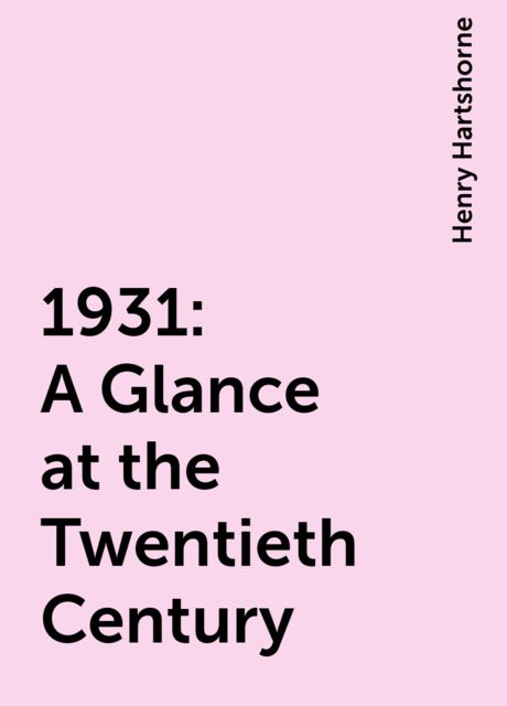 1931: A Glance at the Twentieth Century, Henry Hartshorne