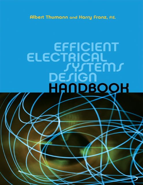 Efficient Electrical Systems Design Handbook, Albert Thumann, Harry Franz