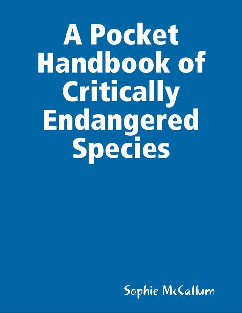 A Pocket Handbook of Critically Endangered Species, Sophie McCallum