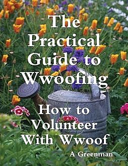 The Practical Guide to Wwoofing: How to Volunteer With Wwoof, A Greenman