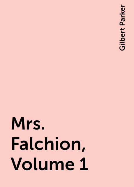 Mrs. Falchion, Volume 1, Gilbert Parker