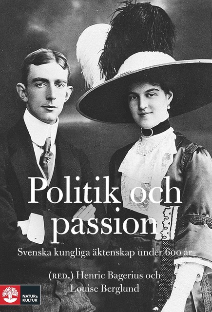 Politik och passion. Svenska kungliga äktenskap under 600 år, Henric Bagerius, Louise Berglund