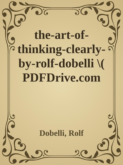 the-art-of-thinking-clearly-by-rolf-dobelli \( PDFDrive.com \).epub, Rolf Dobelli