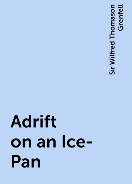 Adrift on an Ice-Pan, Sir Wilfred Thomason Grenfell