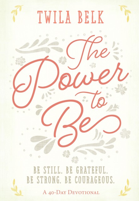 The Power to Be: A 40-Day Devotional, Twila Belk