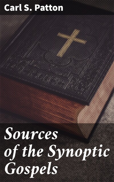 Sources of the Synoptic Gospels, Carl S.Patton
