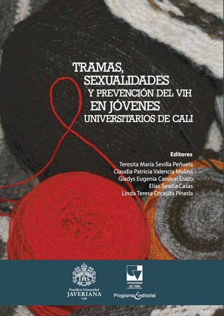 Tramas, sexualidades y prevención del VIH en jóvenes universitarios de Cali, Claudia Patricia Valencia Molina, Elías Sevilla Casas, Gladys Eugenia Canaval Erazo, Linda Teresa Orcasita Pineda, Teresita María Sevilla Peñuela