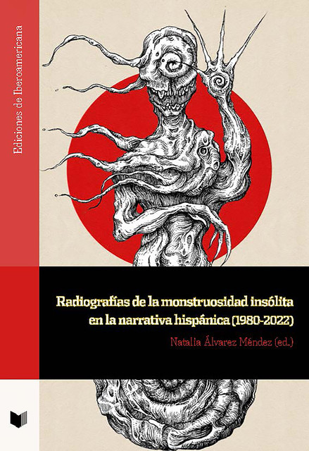 Radiografías de la monstruosidad insólita en la narrativa hispánica (1980–2022), Natalia Álvarez Méndez