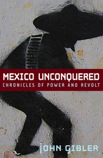 Mexico Unconquered, John Gibler