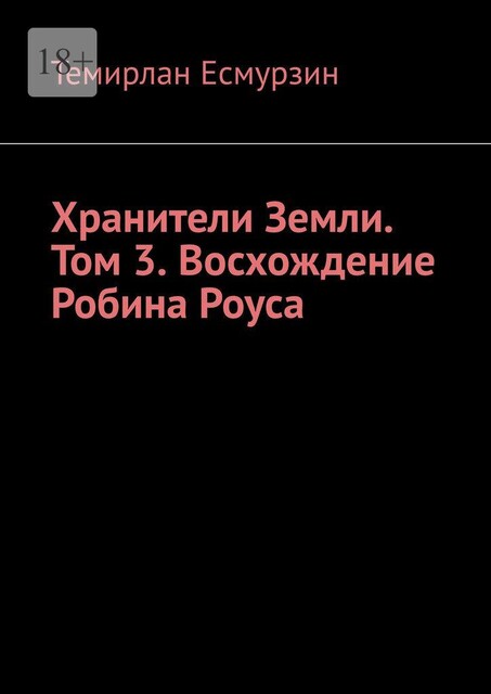 Хранители Земли. Том 3. Восхождение Робина Роуса, Темирлан Асланулы Есмурзин