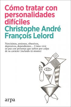 Cómo tratar con personalidades difíciles, Christophe André, François Lelord