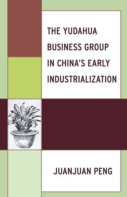 The Yudahua Business Group in China's Early Industrialization, Juanjuan Peng