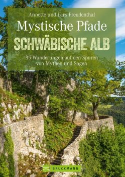 Mystische Pfade Schwäbischen Alb: 35 Wanderungen auf den Spuren von Mythen und Sagen, Annette Freudenthal, Lars Freudenthal