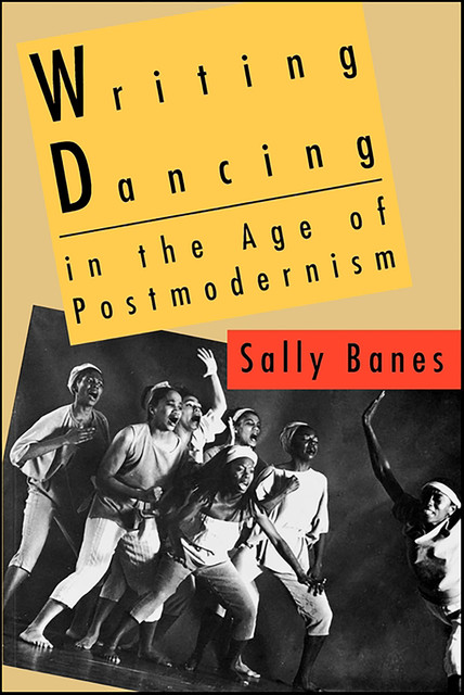 Writing Dancing in the Age of Postmodernism, Sally Banes