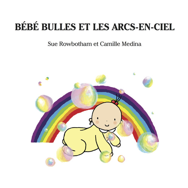 Bebe Bulles Et Les Arcs-En-Ciel, Sue Rowbotham, Camille Medina