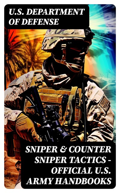 Sniper & Counter Sniper Tactics – Official U.S. Army Handbooks, U.S. Department of Defense