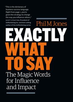 Exactly What to Say: The Magic Words for Influence and Impact, Phil M Jones
