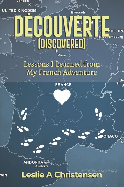 Découverte (Discovered): Lessons I Learned from My French Adventure, Leslie A Christensen