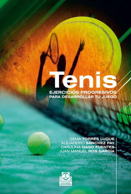 Tenis. Ejercicios progresivos para desarrollar tu juego, Alejandro Sánchez Pay, Carolina Gago Fuentes, Gema Torres Luque, Juan Manuel Ros García