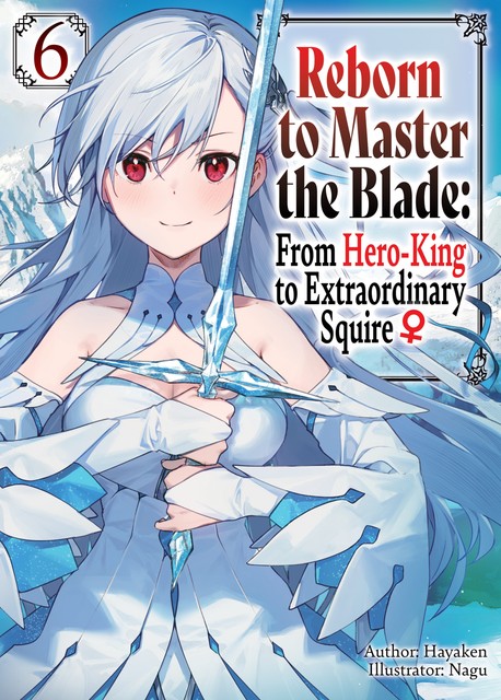 Reborn to Master the Blade: From Hero-King to Extraordinary Squire ♀ Volume 6, Hayaken