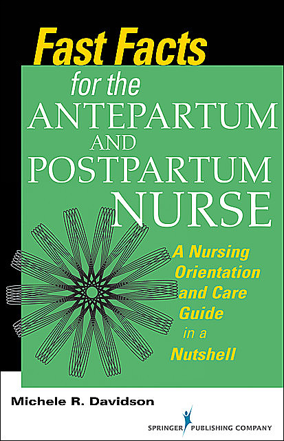 Fast Facts for the Antepartum and Postpartum Nurse, RN, CNM, CFN, Michele R. Davidson