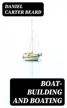 Boat-Building and Boating, Daniel Carter Beard
